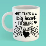 It takes a big heart to shape lttle minds – Mothers day mug copy copy
